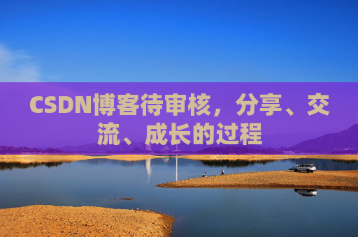 CSDN博客待审核，分享、交流、成长的过程